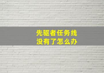 先驱者任务线 没有了怎么办